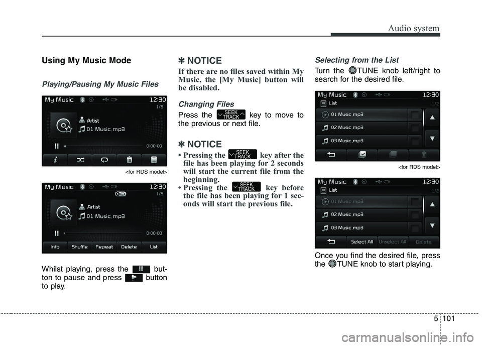 KIA CARENS RHD 2018 Owners Manual 5101
Audio system
Using My Music Mode
Playing/Pausing My Music Files
<for RDS model>
Whilst playing, press the but-
ton to pause and press button
to play.
✽✽NOTICE
If there are no files saved KIA CARENS RHD 2018 Owners Manual 5101
Audio system
Using My Music Mode
Playing/Pausing My Music Files
<for RDS model>
Whilst playing, press the but-
ton to pause and press button
to play.
✽✽NOTICE
If there are no files saved