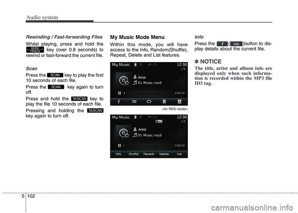 KIA CARENS RHD 2018 Owners Manual Audio system
102
5
Rewinding / Fast-forwarding Files
Whilst playing, press and hold the
key (over 0.8 seconds) to
rewind or fast-forward the current file.
Scan
Press the key to play the first
10 sec KIA CARENS RHD 2018 Owners Manual Audio system
102
5
Rewinding / Fast-forwarding Files
Whilst playing, press and hold the
key (over 0.8 seconds) to
rewind or fast-forward the current file.
Scan
Press the key to play the first
10 sec