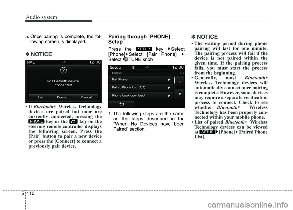 KIA CARENS RHD 2018  Owners Manual Audio system
110
5
5. Once pairing is complete, the fol-
lowing screen is displayed.
✽✽ NOTICE 
 If  Bluetooth ®
Wireless Technology
devices are paired but none are 
currently connected, pressin