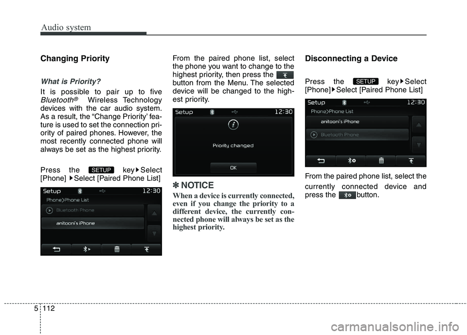 KIA CARENS RHD 2018  Owners Manual Audio system
112
5
Changing Priority
What is Priority?
It is possible to pair up to five
Bluetooth®Wireless Technology
devices with the car audio system. 
As a result, the “Change Priority’ fea-
