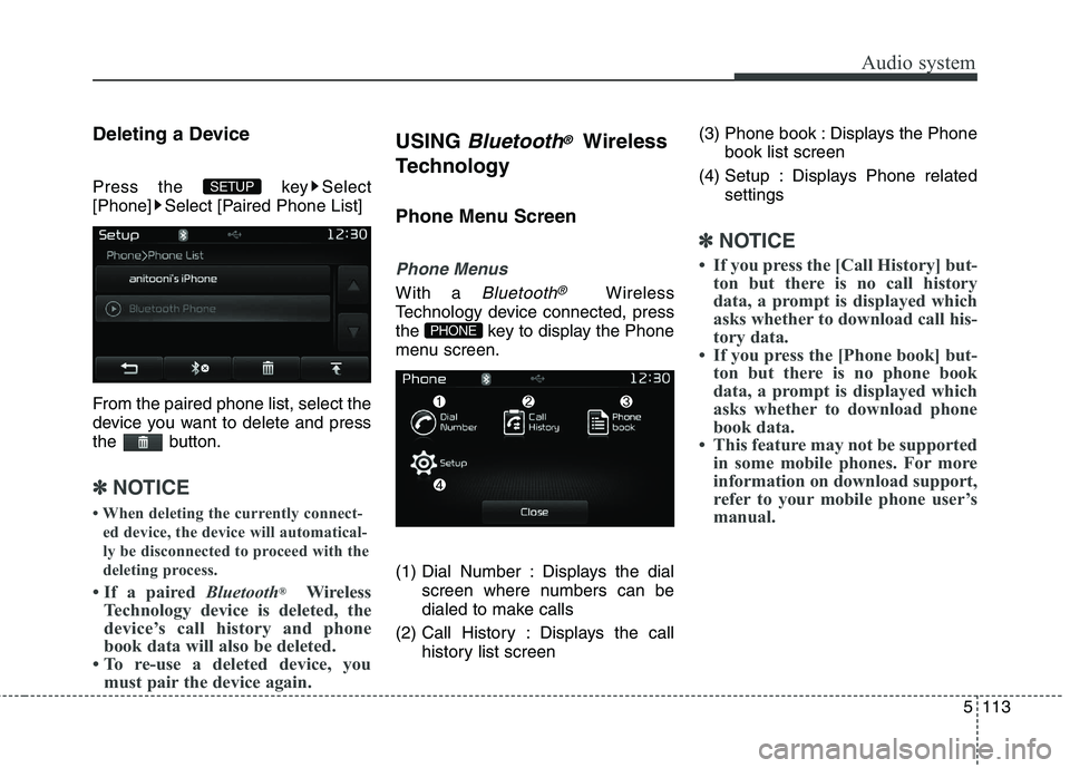 KIA CARENS RHD 2018  Owners Manual 5113
Audio system
Deleting a Device 
Press the  key Select 
[Phone] Select [Paired Phone List] 
From the paired phone list, select the 
device you want to delete and press
the button.
✽✽NOTICE 
 