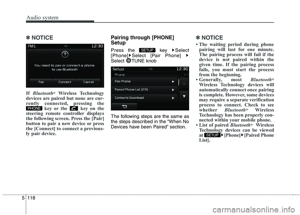 KIA CARENS RHD 2018  Owners Manual Audio system
118
5
✽✽
NOTICE 
If  Bluetooth ®
Wireless Technology
devices are paired but none are cur- 
rently connected, pressing the key or the  key on the
steering remote controller displays
t
