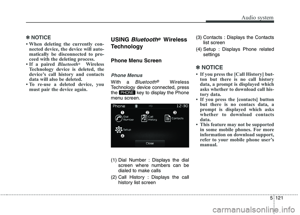 KIA CARENS RHD 2018  Owners Manual 5121
Audio system
✽✽NOTICE 
 When deleting the currently con- nected device, the device will auto- 
matically be disconnected to pro-
ceed with the deleting process.
 If a paired  Bluetooth®
Wi