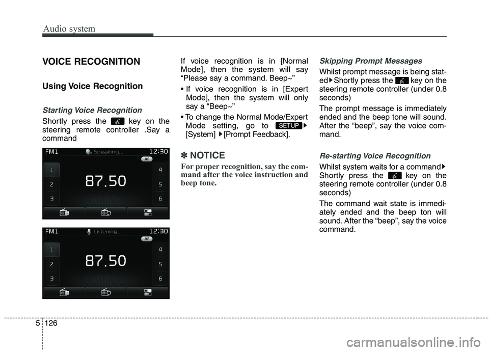 KIA CARENS RHD 2018  Owners Manual Audio system
126
5
VOICE RECOGNITION 
Using Voice  Recognition
Starting Voice  Recognition
Shortly press the  key on the 
steering remote controller .Say acommand If voice recognition is in [Normal
Mo