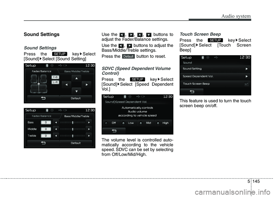 KIA CARENS RHD 2018  Owners Manual 5145
Audio system
Sound Settings
Sound Settings
Press the  key Select 
[Sound] Select [Sound Setting]Use the , , ,  buttons to
adjust the Fader/Balance settings. 
Use the  ,  buttons to adjust the 
Ba