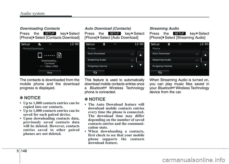 KIA CARENS RHD 2018  Owners Manual Audio system
148
5
Downloading Contacts
Press the  key Select 
[Phone] Select [Contacts Download] 
The contacts is downloaded from the 
mobile phone and the download
progress is displayed.
✽✽
NOTI