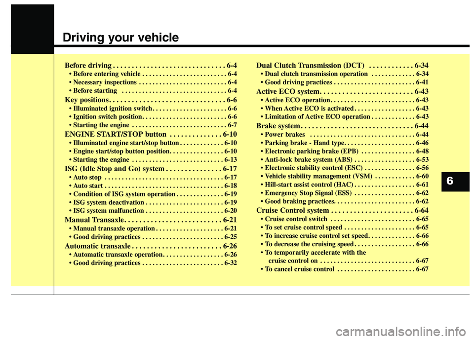 KIA CARENS RHD 2018  Owners Manual Driving your vehicle  
Before driving . . . . . . . . . . . . . . . . . . . . . . . . . . . . . . 6-4• Before entering vehicle . . . . . . . . . . . . . . . . . . . . . . . . . 6-4 
 . . . . . . . .