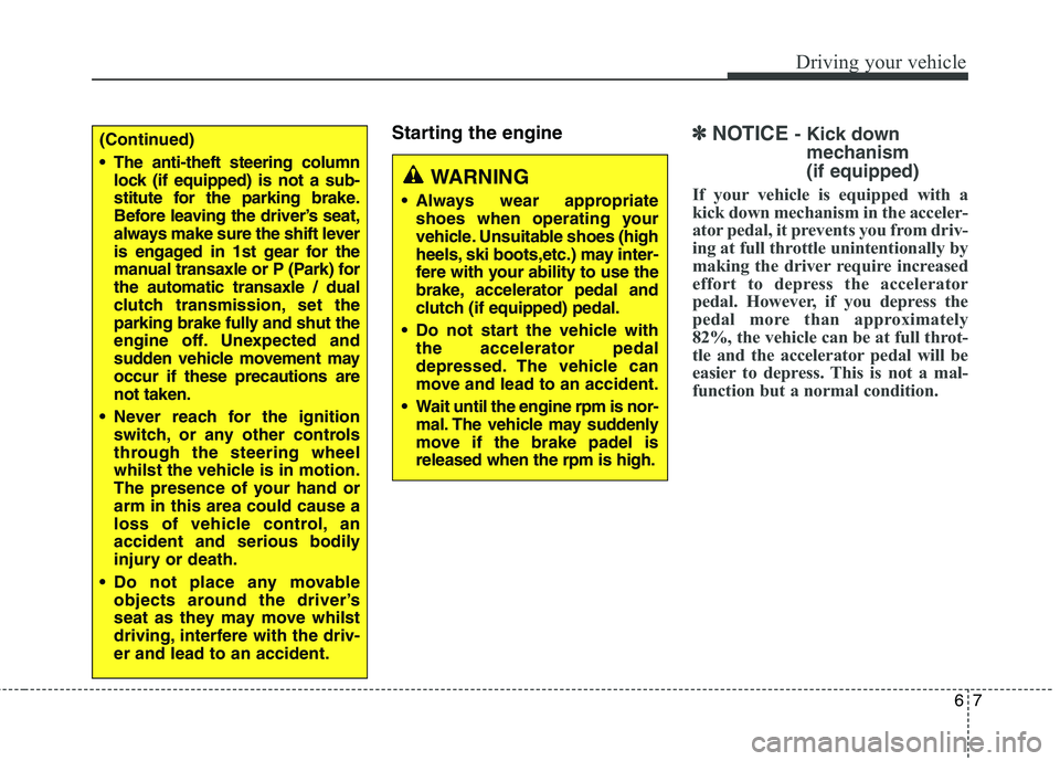 KIA CARENS RHD 2018 Owners Manual 67
Driving your vehicle
Starting the engine✽✽NOTICE - Kick down
mechanism (if equipped)
If your vehicle is equipped with a
kick down mechanism in the acceler-
ator pedal, it prevents you from KIA CARENS RHD 2018 Owners Manual 67
Driving your vehicle
Starting the engine✽✽NOTICE - Kick down
mechanism (if equipped)
If your vehicle is equipped with a
kick down mechanism in the acceler-
ator pedal, it prevents you from