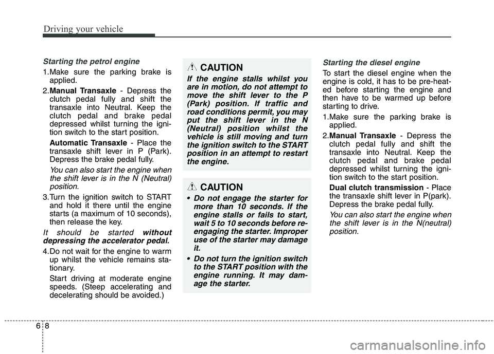 KIA CARENS RHD 2018 Owners Manual Driving your vehicle
8
6
Starting the petrol engine
1.Make sure the parking brake is
applied.
2. Manual Transaxle - Depress the
clutch pedal fully and shift the
transaxle into Neutral. Keep the
clutc KIA CARENS RHD 2018 Owners Manual Driving your vehicle
8
6
Starting the petrol engine
1.Make sure the parking brake is
applied.
2. Manual Transaxle - Depress the
clutch pedal fully and shift the
transaxle into Neutral. Keep the
clutc