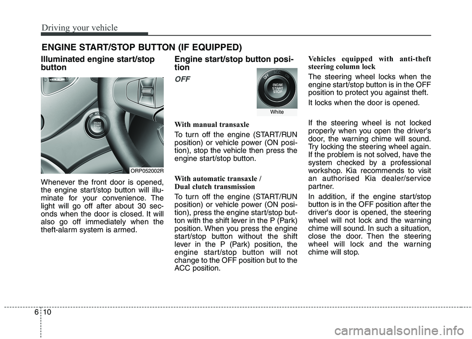KIA CARENS RHD 2018 Owners Manual Driving your vehicle
10
6
ENGINE START/STOP BUTTON (IF EQUIPPED)
Illuminated engine start/stop
button
Whenever the front door is opened,
the engine start/stop button will illu-
minate for your conv KIA CARENS RHD 2018 Owners Manual Driving your vehicle
10
6
ENGINE START/STOP BUTTON (IF EQUIPPED)
Illuminated engine start/stop
button
Whenever the front door is opened,
the engine start/stop button will illu-
minate for your conv