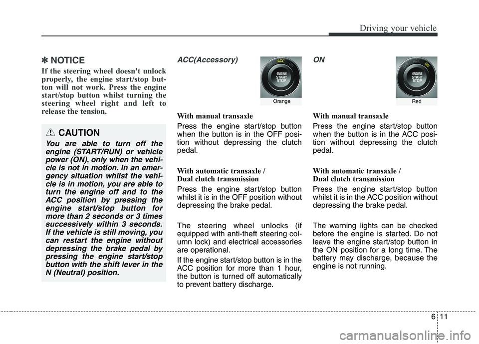 KIA CARENS RHD 2018 Owners Manual 611
Driving your vehicle
✽✽
NOTICE
If the steering wheel doesnt unlock
properly, the engine start/stop but-
ton will not work. Press the engine
start/stop button whilst turning the
steering wh KIA CARENS RHD 2018 Owners Manual 611
Driving your vehicle
✽✽
NOTICE
If the steering wheel doesnt unlock
properly, the engine start/stop but-
ton will not work. Press the engine
start/stop button whilst turning the
steering wh