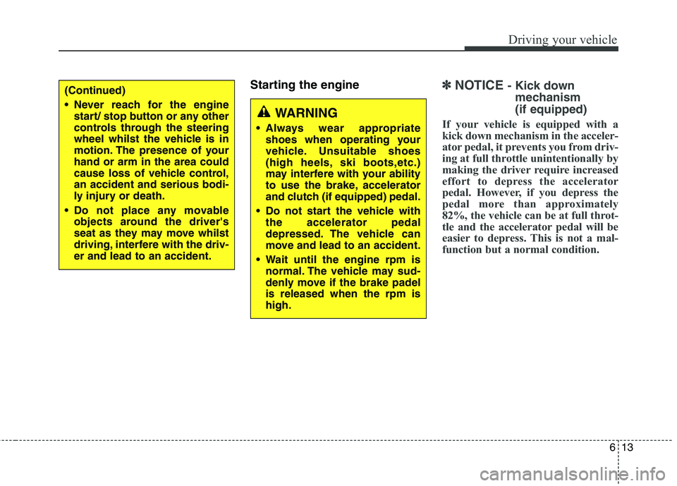 KIA CARENS RHD 2018 Owners Manual 613
Driving your vehicle
Starting the engine✽✽NOTICE - Kick down
mechanism (if equipped)
If your vehicle is equipped with a
kick down mechanism in the acceler-
ator pedal, it prevents you from KIA CARENS RHD 2018 Owners Manual 613
Driving your vehicle
Starting the engine✽✽NOTICE - Kick down
mechanism (if equipped)
If your vehicle is equipped with a
kick down mechanism in the acceler-
ator pedal, it prevents you from