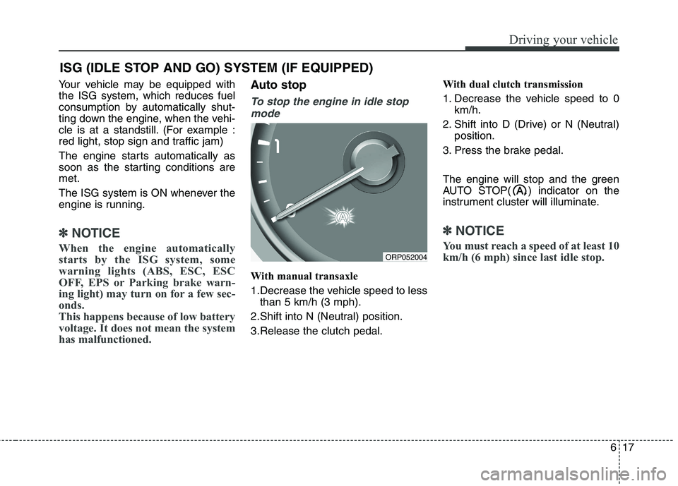 KIA CARENS RHD 2018 Owners Manual 617
Driving your vehicle
Your vehicle may be equipped with the ISG system, which reduces fuel
consumption by automatically shut-
ting down the engine, when the vehi-
cle is at a standstill. (For examp KIA CARENS RHD 2018 Owners Manual 617
Driving your vehicle
Your vehicle may be equipped with the ISG system, which reduces fuel
consumption by automatically shut-
ting down the engine, when the vehi-
cle is at a standstill. (For examp