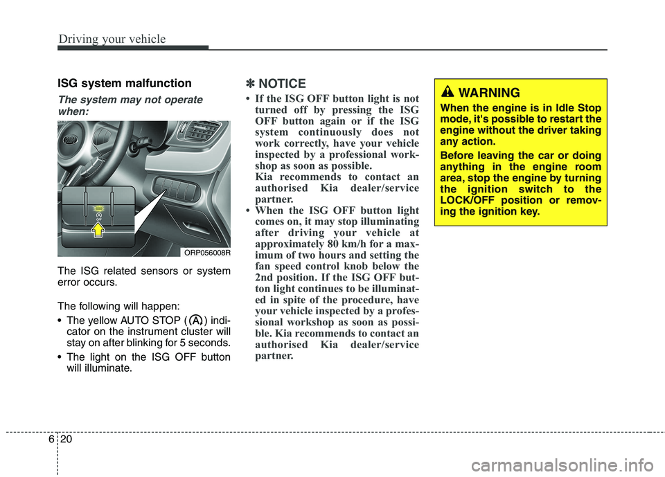 KIA CARENS RHD 2018 Owners Manual Driving your vehicle
20
6
ISG system malfunction
The system may not operate
when:
The ISG related sensors or system
error occurs.
The following will happen:
The yellow AUTO STOP ( ) indi- cator on KIA CARENS RHD 2018 Owners Manual Driving your vehicle
20
6
ISG system malfunction
The system may not operate
when:
The ISG related sensors or system
error occurs.
The following will happen:
The yellow AUTO STOP ( ) indi- cator on