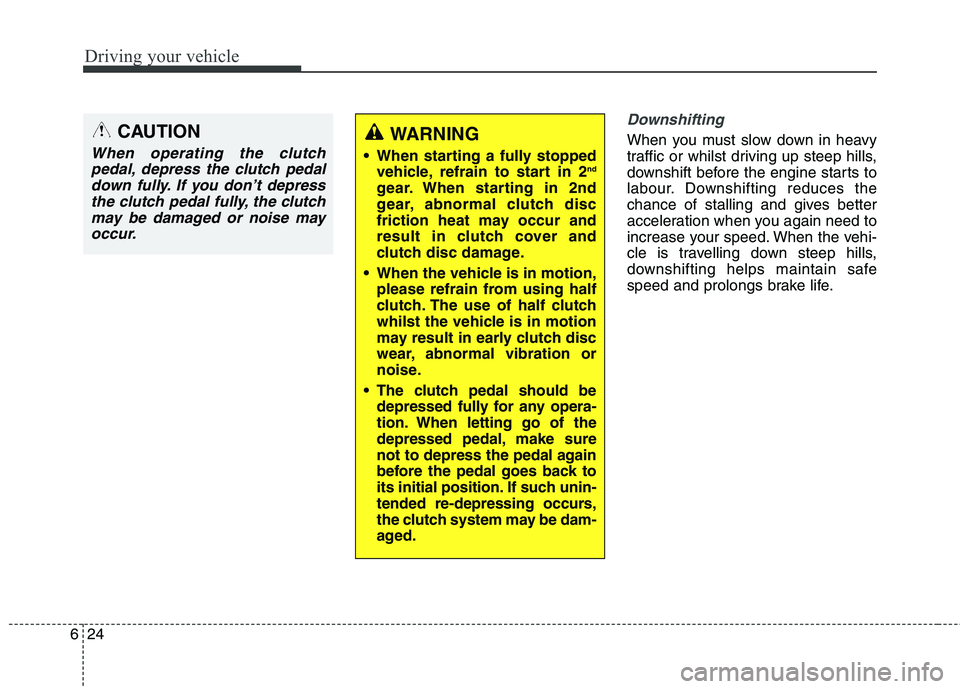 KIA CARENS RHD 2018 Owners Manual Driving your vehicle
24
6
Downshifting
When you must slow down in heavy
traffic or whilst driving up steep hills,
downshift before the engine starts to
labour. Downshifting reduces the
chance of stal KIA CARENS RHD 2018 Owners Manual Driving your vehicle
24
6
Downshifting
When you must slow down in heavy
traffic or whilst driving up steep hills,
downshift before the engine starts to
labour. Downshifting reduces the
chance of stal
