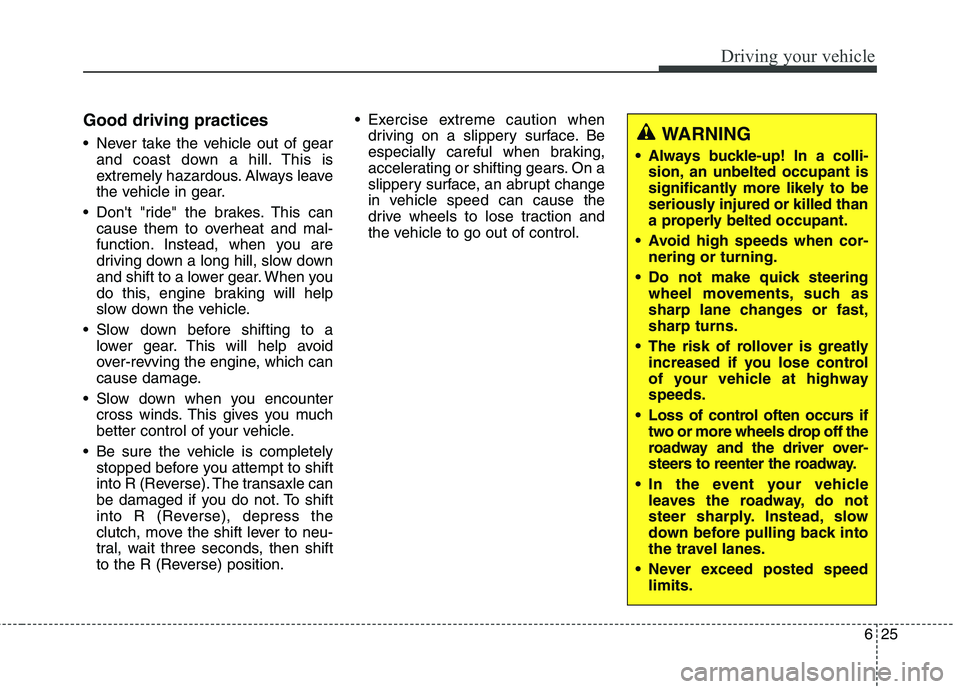 KIA CARENS RHD 2018 Owners Manual 625
Driving your vehicle
Good driving practices
Never take the vehicle out of gearand coast down a hill. This is
extremely hazardous. Always leave
the vehicle in gear.
Dont "ride" the brakes. Thi KIA CARENS RHD 2018 Owners Manual 625
Driving your vehicle
Good driving practices
Never take the vehicle out of gearand coast down a hill. This is
extremely hazardous. Always leave
the vehicle in gear.
Dont "ride" the brakes. Thi