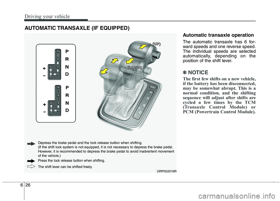 KIA CARENS RHD 2018 Owners Manual Driving your vehicle
26
6
Automatic transaxle operation
The automatic transaxle has 6 for-
ward speeds and one reverse speed.The individual speeds are selected
automatically, depending on the
positi KIA CARENS RHD 2018 Owners Manual Driving your vehicle
26
6
Automatic transaxle operation
The automatic transaxle has 6 for-
ward speeds and one reverse speed.The individual speeds are selected
automatically, depending on the
positi