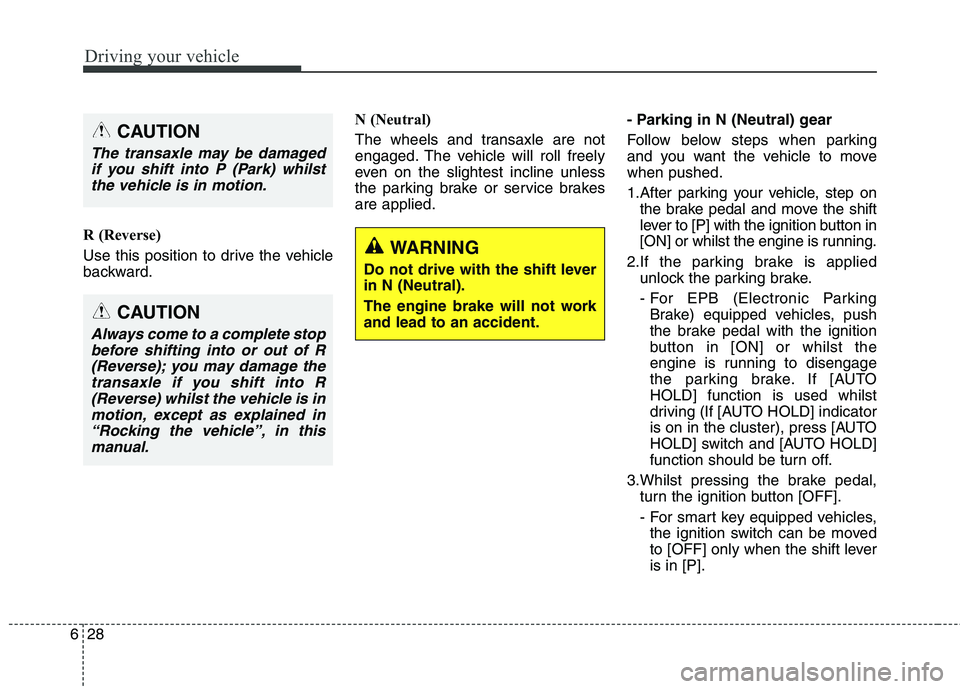 KIA CARENS RHD 2018 Owners Manual Driving your vehicle
28
6
R (Reverse)
Use this position to drive the vehicle
backward. N (Neutral)
The wheels and transaxle are not
engaged. The vehicle will roll freely
even on the slightest incl KIA CARENS RHD 2018 Owners Manual Driving your vehicle
28
6
R (Reverse)
Use this position to drive the vehicle
backward. N (Neutral)
The wheels and transaxle are not
engaged. The vehicle will roll freely
even on the slightest incl