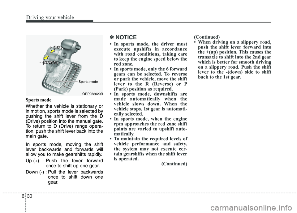 KIA CARENS RHD 2018 Owners Manual Driving your vehicle
30
6
Sports mode
Whether the vehicle is stationary or
in motion, sports mode is selected by
pushing the shift lever from the D
(Drive) position into the manual gate.
To return t KIA CARENS RHD 2018 Owners Manual Driving your vehicle
30
6
Sports mode
Whether the vehicle is stationary or
in motion, sports mode is selected by
pushing the shift lever from the D
(Drive) position into the manual gate.
To return t
