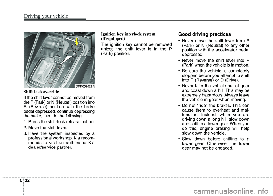 KIA CARENS RHD 2018 Owners Manual Driving your vehicle
32
6
Shift-lock override
If the shift lever cannot be moved from
the P (Park) or N (Neutral) position into
R (Reverse) position with the brake
pedal depressed, continue depressi KIA CARENS RHD 2018 Owners Manual Driving your vehicle
32
6
Shift-lock override
If the shift lever cannot be moved from
the P (Park) or N (Neutral) position into
R (Reverse) position with the brake
pedal depressed, continue depressi