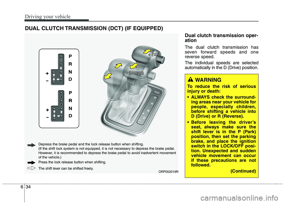 KIA CARENS RHD 2018 Owners Manual Driving your vehicle
34
6
Dual clutch transmission oper- ation
The dual clutch transmission has
seven forward speeds and one
reverse speed. The individual speeds are selected
automatically in the KIA CARENS RHD 2018 Owners Manual Driving your vehicle
34
6
Dual clutch transmission oper- ation
The dual clutch transmission has
seven forward speeds and one
reverse speed. The individual speeds are selected
automatically in the