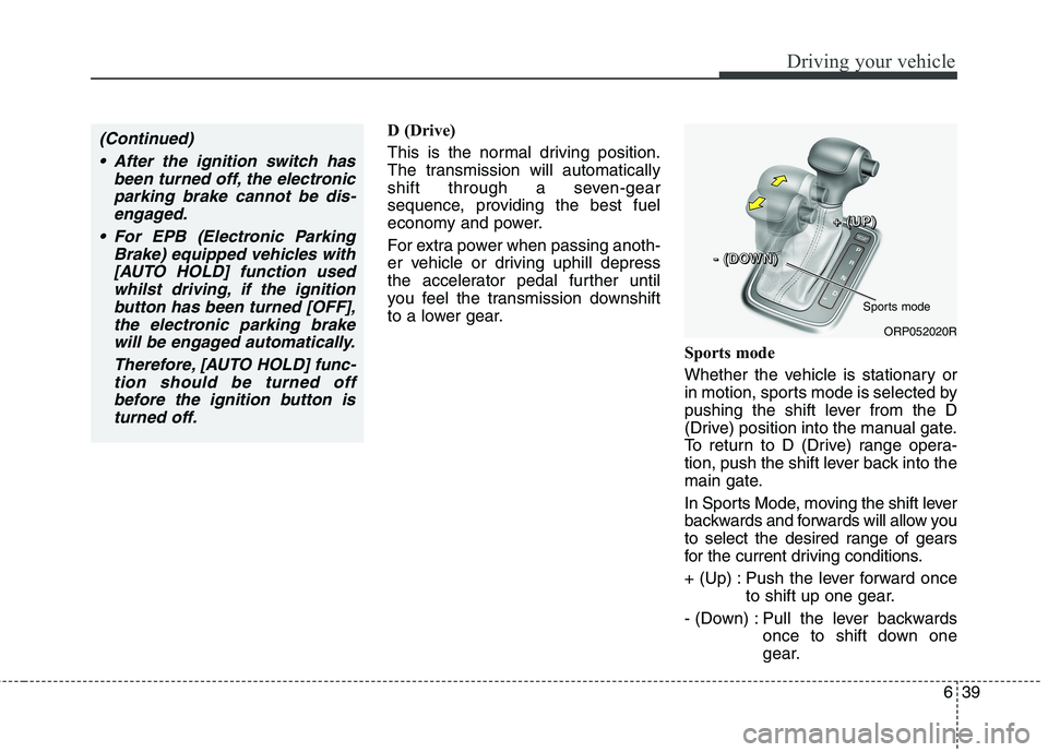 KIA CARENS RHD 2018 Owners Manual 639
Driving your vehicle
D (Drive)
This is the normal driving position.
The transmission will automatically
shift through a seven-gear
sequence, providing the best fuel
economy and power.
For extr KIA CARENS RHD 2018 Owners Manual 639
Driving your vehicle
D (Drive)
This is the normal driving position.
The transmission will automatically
shift through a seven-gear
sequence, providing the best fuel
economy and power.
For extr