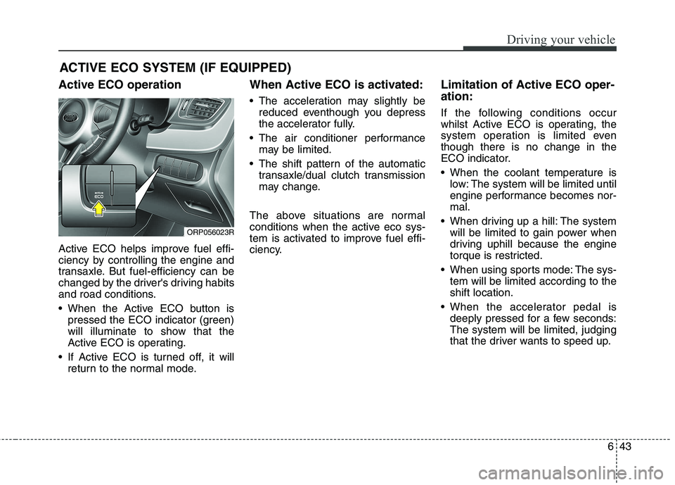 KIA CARENS RHD 2018 Owners Manual 643
Driving your vehicle
Active ECO operation
Active ECO helps improve fuel effi-
ciency by controlling the engine and
transaxle. But fuel-efficiency can be
changed by the drivers driving habits
an KIA CARENS RHD 2018 Owners Manual 643
Driving your vehicle
Active ECO operation
Active ECO helps improve fuel effi-
ciency by controlling the engine and
transaxle. But fuel-efficiency can be
changed by the drivers driving habits
an