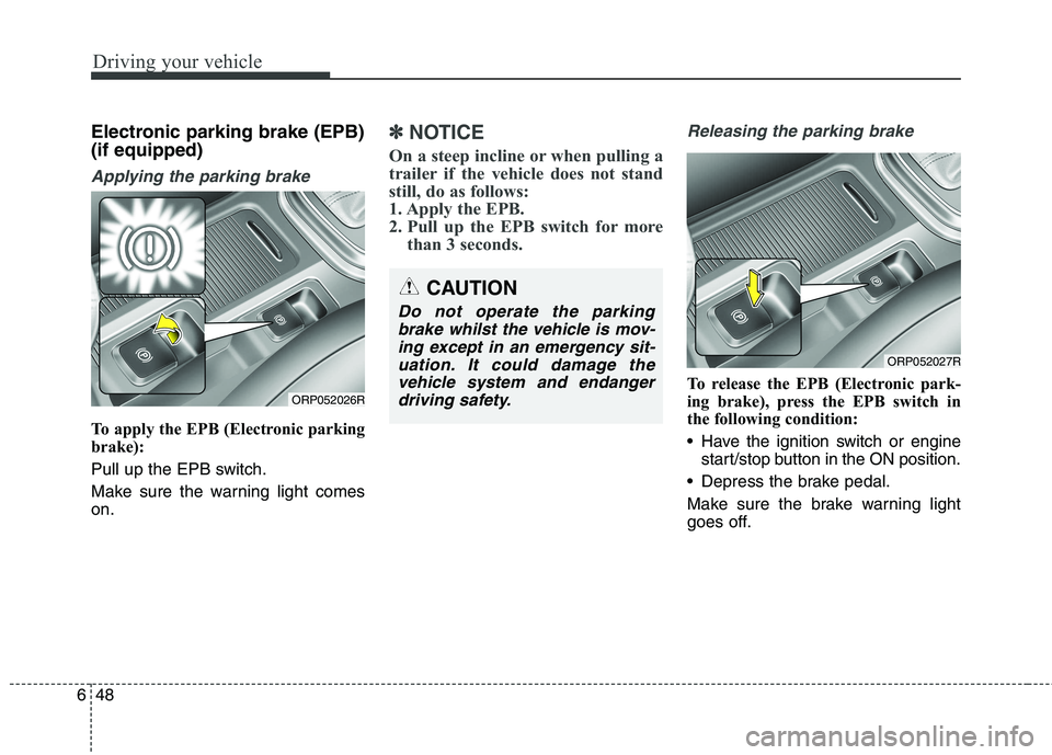 KIA CARENS RHD 2018 Owners Manual Driving your vehicle
48
6
Electronic parking brake (EPB) (if equipped)
Applying the parking brake
To apply the EPB (Electronic parking
brake):
Pull up the EPB switch.
Make sure the warning light com KIA CARENS RHD 2018 Owners Manual Driving your vehicle
48
6
Electronic parking brake (EPB) (if equipped)
Applying the parking brake
To apply the EPB (Electronic parking
brake):
Pull up the EPB switch.
Make sure the warning light com