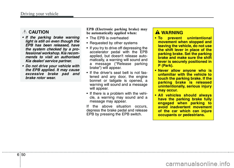 KIA CARENS RHD 2018 Owners Manual Driving your vehicle
50
6
EPB (Electronic parking brake) may
be automatically applied when:
The EPB is overheated
Requested by other systems
If you try to drive off depressing the
accelerator pe KIA CARENS RHD 2018 Owners Manual Driving your vehicle
50
6
EPB (Electronic parking brake) may
be automatically applied when:
The EPB is overheated
Requested by other systems
If you try to drive off depressing the
accelerator pe