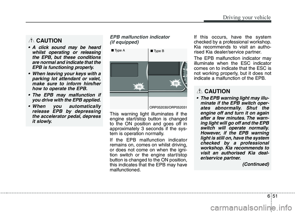 KIA CARENS RHD 2018 Owners Manual 651
Driving your vehicle
EPB malfunction indicator (if equipped)
This warning light illuminates if the
engine start/stop button is changedto the ON position and goes off in
approximately 3 seconds if KIA CARENS RHD 2018 Owners Manual 651
Driving your vehicle
EPB malfunction indicator (if equipped)
This warning light illuminates if the
engine start/stop button is changedto the ON position and goes off in
approximately 3 seconds if