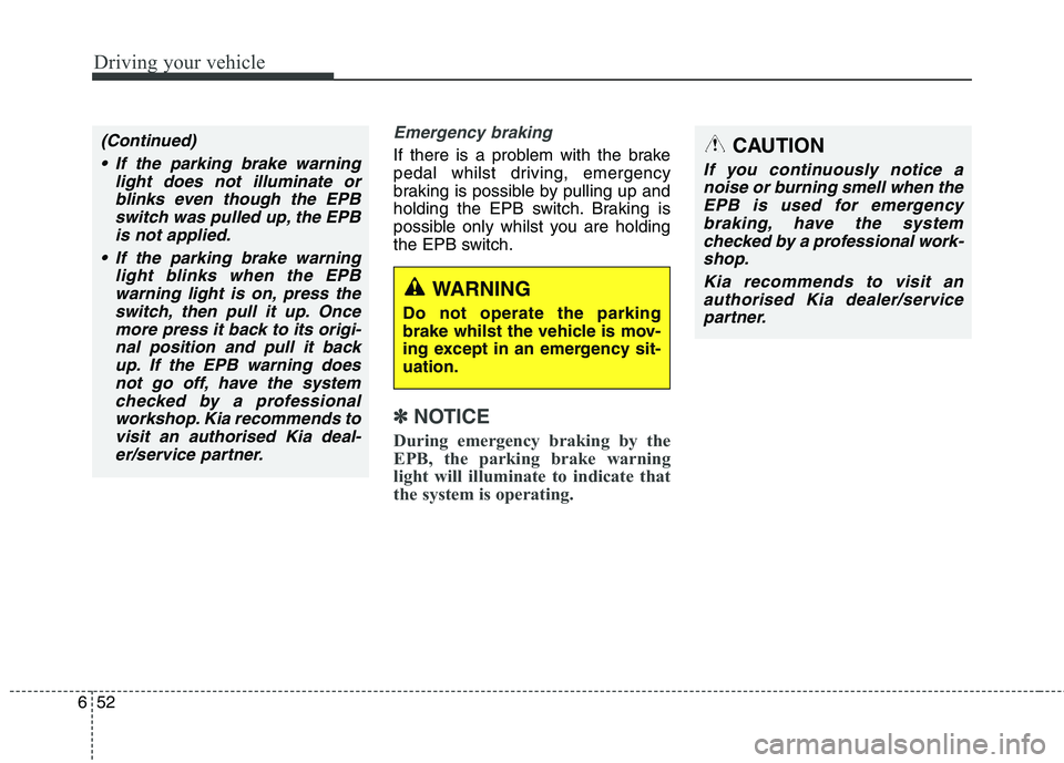 KIA CARENS RHD 2018 Owners Manual Driving your vehicle
52
6
Emergency braking
If there is a problem with the brake
pedal whilst driving, emergency
braking is possible by pulling up and
holding the EPB switch. Braking is
possible only KIA CARENS RHD 2018 Owners Manual Driving your vehicle
52
6
Emergency braking
If there is a problem with the brake
pedal whilst driving, emergency
braking is possible by pulling up and
holding the EPB switch. Braking is
possible only