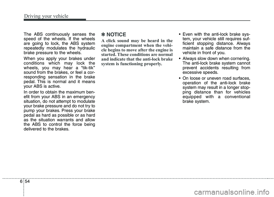 KIA CARENS RHD 2018 Owners Manual Driving your vehicle
54
6
The ABS continuously senses the
speed of the wheels. If the wheels
are going to lock, the ABS system
repeatedly modulates the hydraulic
brake pressure to the wheels.
When y KIA CARENS RHD 2018 Owners Manual Driving your vehicle
54
6
The ABS continuously senses the
speed of the wheels. If the wheels
are going to lock, the ABS system
repeatedly modulates the hydraulic
brake pressure to the wheels.
When y