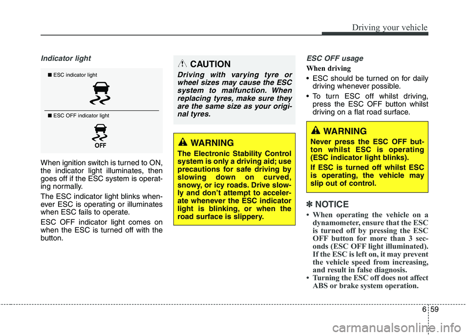 KIA CARENS RHD 2018 Owners Manual 659
Driving your vehicle
Indicator light
When ignition switch is turned to ON,
the indicator light illuminates, then
goes off if the ESC system is operat-
ing normally.
The ESC indicator light blink KIA CARENS RHD 2018 Owners Manual 659
Driving your vehicle
Indicator light
When ignition switch is turned to ON,
the indicator light illuminates, then
goes off if the ESC system is operat-
ing normally.
The ESC indicator light blink