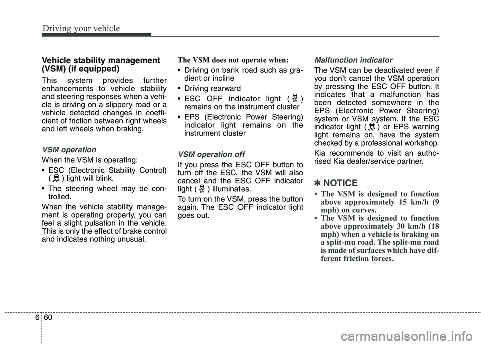 KIA CARENS RHD 2018 Owners Manual Driving your vehicle
60
6
Vehicle stability management (VSM) (if equipped)
This system provides further
enhancements to vehicle stability
and steering responses when a vehi-
cle is driving on a slip KIA CARENS RHD 2018 Owners Manual Driving your vehicle
60
6
Vehicle stability management (VSM) (if equipped)
This system provides further
enhancements to vehicle stability
and steering responses when a vehi-
cle is driving on a slip