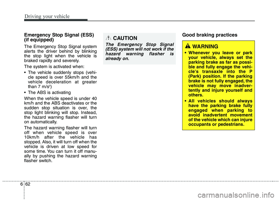 KIA CARENS RHD 2018 Owners Manual Driving your vehicle
62
6
Emergency Stop Signal (ESS) (if equipped) The Emergency Stop Signal system
alerts the driver behind by blinking
the stop light when the vehicle is
braked rapidly and severel KIA CARENS RHD 2018 Owners Manual Driving your vehicle
62
6
Emergency Stop Signal (ESS) (if equipped) The Emergency Stop Signal system
alerts the driver behind by blinking
the stop light when the vehicle is
braked rapidly and severel