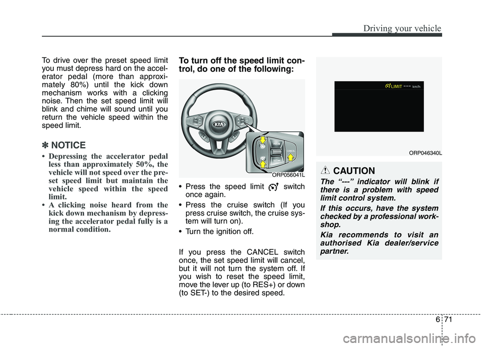 KIA CARENS RHD 2018 Owners Manual 671
Driving your vehicle
To drive over the preset speed limit
you must depress hard on the accel-
erator pedal (more than approxi-
mately 80%) until the kick down
mechanism works with a clicking
nois KIA CARENS RHD 2018 Owners Manual 671
Driving your vehicle
To drive over the preset speed limit
you must depress hard on the accel-
erator pedal (more than approxi-
mately 80%) until the kick down
mechanism works with a clicking
nois