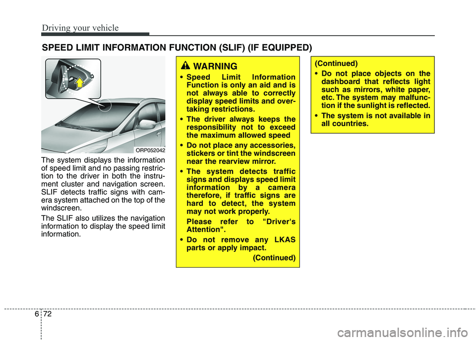 KIA CARENS RHD 2018 Owners Manual Driving your vehicle
72
6
The system displays the information
of speed limit and no passing restric-
tion to the driver in both the instru-
ment cluster and navigation screen.
SLIF detects traffic si KIA CARENS RHD 2018 Owners Manual Driving your vehicle
72
6
The system displays the information
of speed limit and no passing restric-
tion to the driver in both the instru-
ment cluster and navigation screen.
SLIF detects traffic si