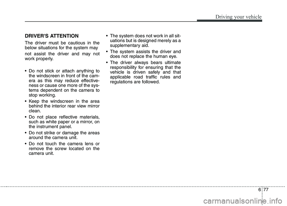 KIA CARENS RHD 2018 Owners Manual 677
Driving your vehicle
DRIVERS ATTENTION
The driver must be cautious in the
below situations for the system may
not assist the driver and may not
work properly.
Do not stick or attach anythin KIA CARENS RHD 2018 Owners Manual 677
Driving your vehicle
DRIVERS ATTENTION
The driver must be cautious in the
below situations for the system may
not assist the driver and may not
work properly.
Do not stick or attach anythin