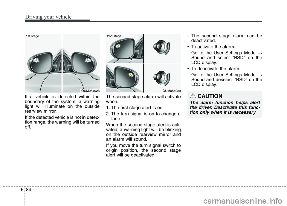 KIA CARENS RHD 2018 Owners Manual Driving your vehicle
84
6
If a vehicle is detected within the
boundary of the system, a warninglight will illuminate on the outside
rearview mirror.
If the detected vehicle is not in detec-
tion ra KIA CARENS RHD 2018 Owners Manual Driving your vehicle
84
6
If a vehicle is detected within the
boundary of the system, a warninglight will illuminate on the outside
rearview mirror.
If the detected vehicle is not in detec-
tion ra