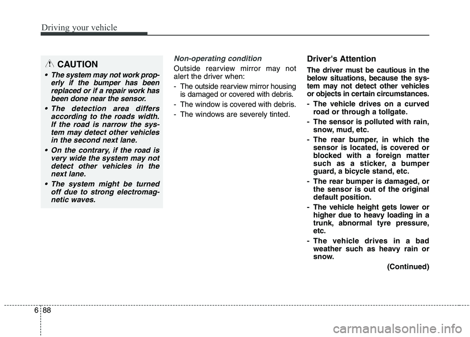 KIA CARENS RHD 2018 Owners Manual Driving your vehicle
88
6
Non-operating condition
Outside rearview mirror may not
alert the driver when:
- The outside rearview mirror housing
is damaged or covered with debris.
- The window is cove KIA CARENS RHD 2018 Owners Manual Driving your vehicle
88
6
Non-operating condition
Outside rearview mirror may not
alert the driver when:
- The outside rearview mirror housing
is damaged or covered with debris.
- The window is cove