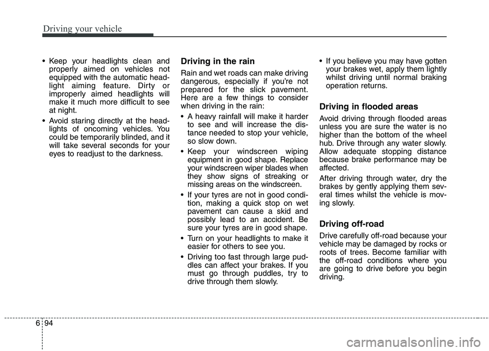 KIA CARENS RHD 2018 Owners Manual Driving your vehicle
94
6
Keep your headlights clean and
properly aimed on vehicles not equipped with the automatic head-
light aiming feature. Dirty or
improperly aimed headlights will
make it much KIA CARENS RHD 2018 Owners Manual Driving your vehicle
94
6
Keep your headlights clean and
properly aimed on vehicles not equipped with the automatic head-
light aiming feature. Dirty or
improperly aimed headlights will
make it much
