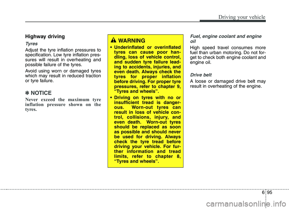 KIA CARENS RHD 2018 Owners Manual 695
Driving your vehicle
Highway driving
Tyres
Adjust the tyre inflation pressures to
specification. Low tyre inflation pres-
sures will result in overheating and
possible failure of the tyres.
Avo KIA CARENS RHD 2018 Owners Manual 695
Driving your vehicle
Highway driving
Tyres
Adjust the tyre inflation pressures to
specification. Low tyre inflation pres-
sures will result in overheating and
possible failure of the tyres.
Avo