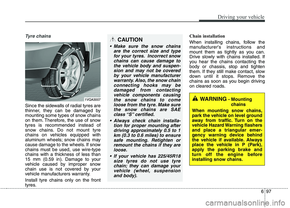 KIA CARENS RHD 2018 Owners Manual 697
Driving your vehicle
Tyre chains
Since the sidewalls of radial tyres are
thinner, they can be damaged by
mounting some types of snow chains
on them. Therefore, the use of snowtyres is recommende KIA CARENS RHD 2018 Owners Manual 697
Driving your vehicle
Tyre chains
Since the sidewalls of radial tyres are
thinner, they can be damaged by
mounting some types of snow chains
on them. Therefore, the use of snowtyres is recommende