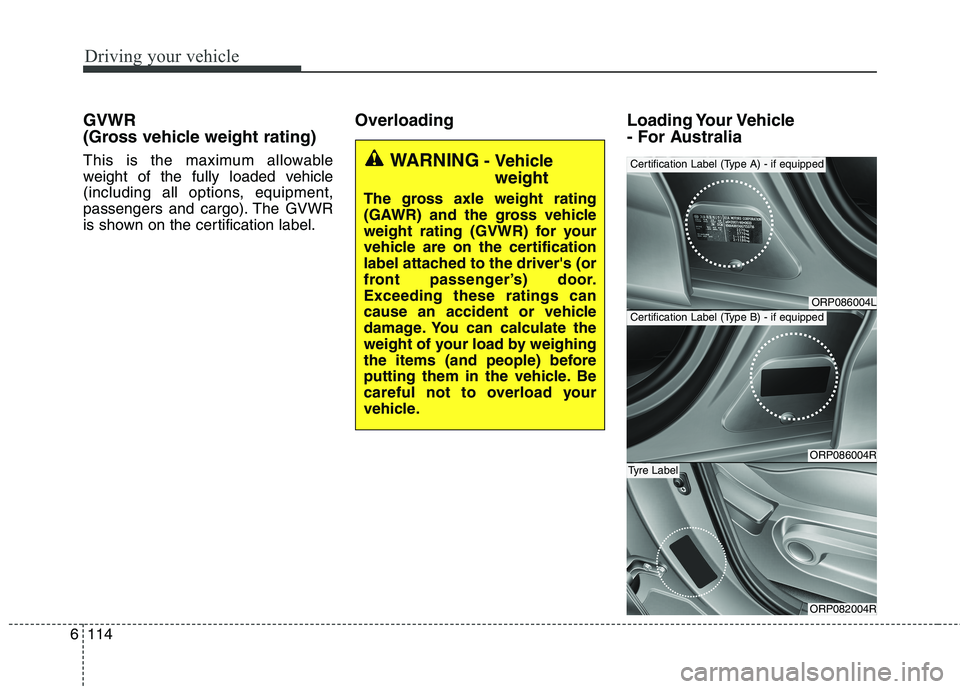 KIA CARENS RHD 2018 Owners Manual Driving your vehicle
114
6
GVWR
(Gross vehicle weight rating)
This is the maximum allowable
weight of the fully loaded vehicle
(including all options, equipment,
passengers and cargo). The GVWR
is KIA CARENS RHD 2018 Owners Manual Driving your vehicle
114
6
GVWR
(Gross vehicle weight rating)
This is the maximum allowable
weight of the fully loaded vehicle
(including all options, equipment,
passengers and cargo). The GVWR
is