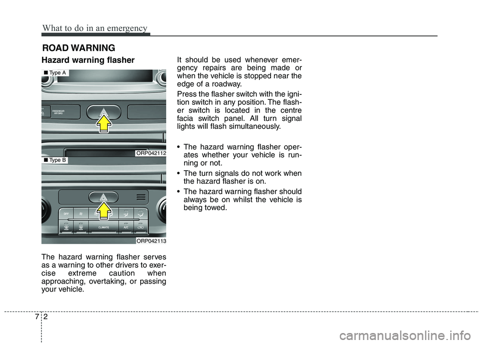 KIA CARENS RHD 2018 Owners Manual What to do in an emergency
2
7
ROAD WARNING
Hazard warning flasher
The hazard warning flasher serves
as a warning to other drivers to exer-
cise extreme caution when
approaching, overtaking, or p KIA CARENS RHD 2018 Owners Manual What to do in an emergency
2
7
ROAD WARNING
Hazard warning flasher
The hazard warning flasher serves
as a warning to other drivers to exer-
cise extreme caution when
approaching, overtaking, or p