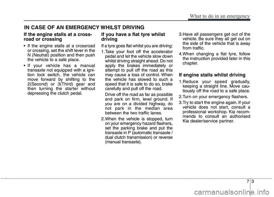 KIA CARENS RHD 2018 Owners Manual 73
What to do in an emergency
IN CASE OF AN EMERGENCY WHILST DRIVING
If the engine stalls at a cross-
road or crossing
If the engine stalls at a crossroad or crossing, set the shift lever in the
N KIA CARENS RHD 2018 Owners Manual 73
What to do in an emergency
IN CASE OF AN EMERGENCY WHILST DRIVING
If the engine stalls at a cross-
road or crossing
If the engine stalls at a crossroad or crossing, set the shift lever in the
N