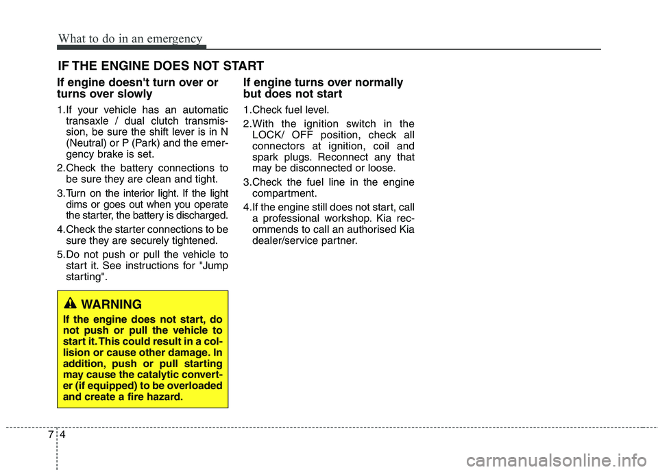 KIA CARENS RHD 2018 Owners Manual What to do in an emergency
4
7
IF THE ENGINE DOES NOT START
If engine doesnt turn over or
turns over slowly
1.If your vehicle has an automatic transaxle / dual clutch transmis-
sion, be sure the s KIA CARENS RHD 2018 Owners Manual What to do in an emergency
4
7
IF THE ENGINE DOES NOT START
If engine doesnt turn over or
turns over slowly
1.If your vehicle has an automatic transaxle / dual clutch transmis-
sion, be sure the s