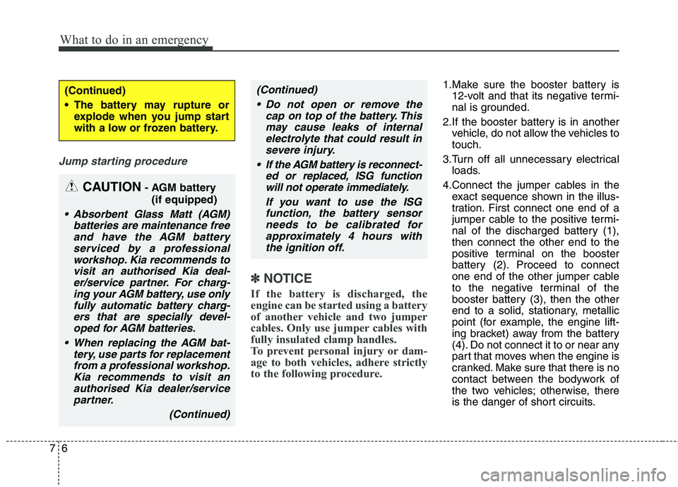 KIA CARENS RHD 2018 Owners Manual What to do in an emergency
6
7
Jump starting procedure
✽✽
NOTICE
If the battery is discharged, the
engine can be started using a battery
of another vehicle and two jumper
cables. Only use jumper KIA CARENS RHD 2018 Owners Manual What to do in an emergency
6
7
Jump starting procedure
✽✽
NOTICE
If the battery is discharged, the
engine can be started using a battery
of another vehicle and two jumper
cables. Only use jumper