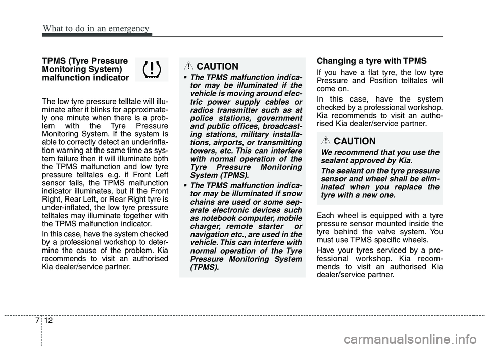 KIA CARENS RHD 2018 Owners Manual What to do in an emergency
12
7
TPMS (Tyre Pressure Monitoring System)malfunction indicator
The low tyre pressure telltale will illu-
minate after it blinks for approximate-
ly one minute when there KIA CARENS RHD 2018 Owners Manual What to do in an emergency
12
7
TPMS (Tyre Pressure Monitoring System)malfunction indicator
The low tyre pressure telltale will illu-
minate after it blinks for approximate-
ly one minute when there