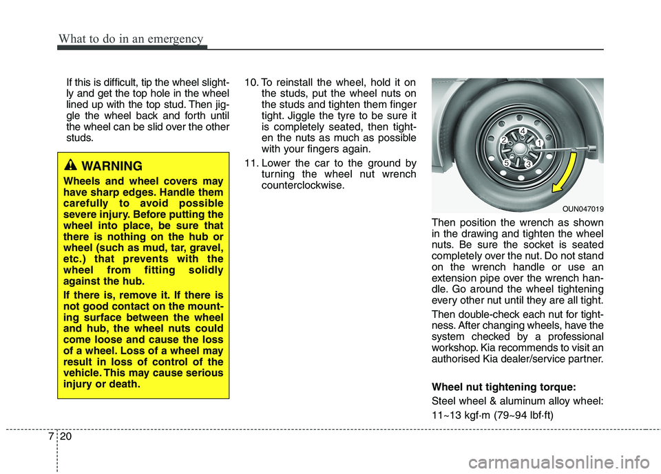 KIA CARENS RHD 2018 Owners Manual What to do in an emergency
20
7
If this is difficult, tip the wheel slight- ly and get the top hole in the wheel
lined up with the top stud. Then jig-
gle the wheel back and forth until
the wheel can KIA CARENS RHD 2018 Owners Manual What to do in an emergency
20
7
If this is difficult, tip the wheel slight- ly and get the top hole in the wheel
lined up with the top stud. Then jig-
gle the wheel back and forth until
the wheel can